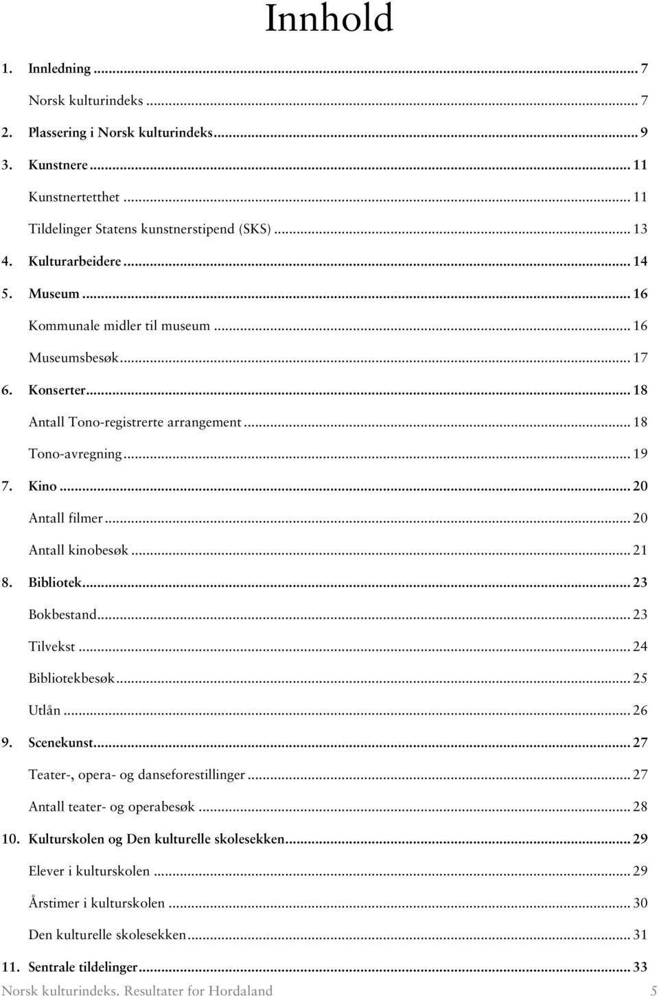 .. 20 Antall kinobesøk... 21 8. Bibliotek... 23 Bokbestand... 23 Tilvekst... 24 Bibliotekbesøk... 25 Utlån... 26 9. Scenekunst... 27 Teater-, opera- og danseforestillinger.