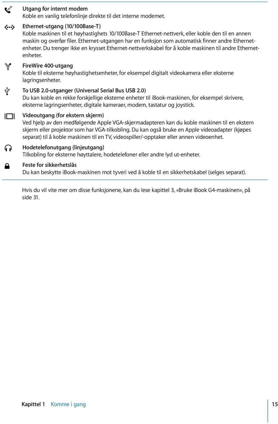 Ethernet-utgangen har en funksjon som automatisk finner andre Ethernetenheter. Du trenger ikke en krysset Ethernet-nettverkskabel for å koble maskinen til andre Ethernetenheter.