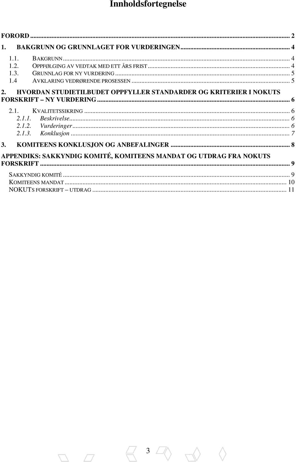 HVORDAN STUDIETILBUDET OPPFYLLER STANDARDER OG KRITERIER I NOKUTS FORSKRIFT NY VURDERING... 6 2.1. KVALITETSSIKRING... 6 2.1.1. Beskrivelse... 6 2.1.2. Vurderinger.