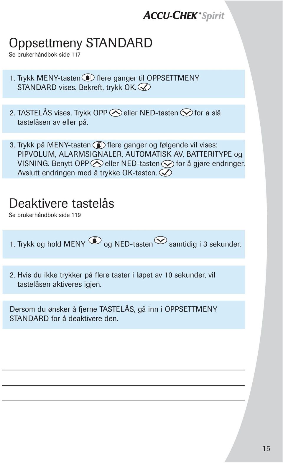 Trykk på MENY-tasten flere ganger og følgende vil vises: PIPVOLUM, ALARMSIGNALER, AUTOMATISK AV, BATTERITYPE og VISNING. Benytt OPP eller NED-tasten for å gjøre endringer.