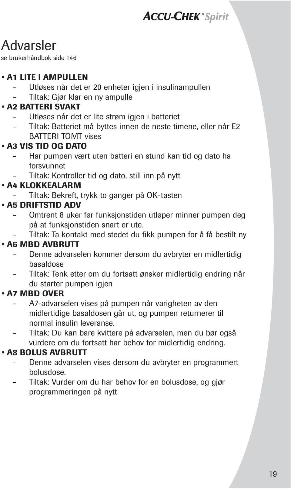 tid og dato, still inn på nytt A4 KLOKKEALARM Tiltak: Bekreft, trykk to ganger på OK-tasten A5 DRIFTSTID ADV Omtrent 8 uker før funksjonstiden utløper minner pumpen deg på at funksjonstiden snart er