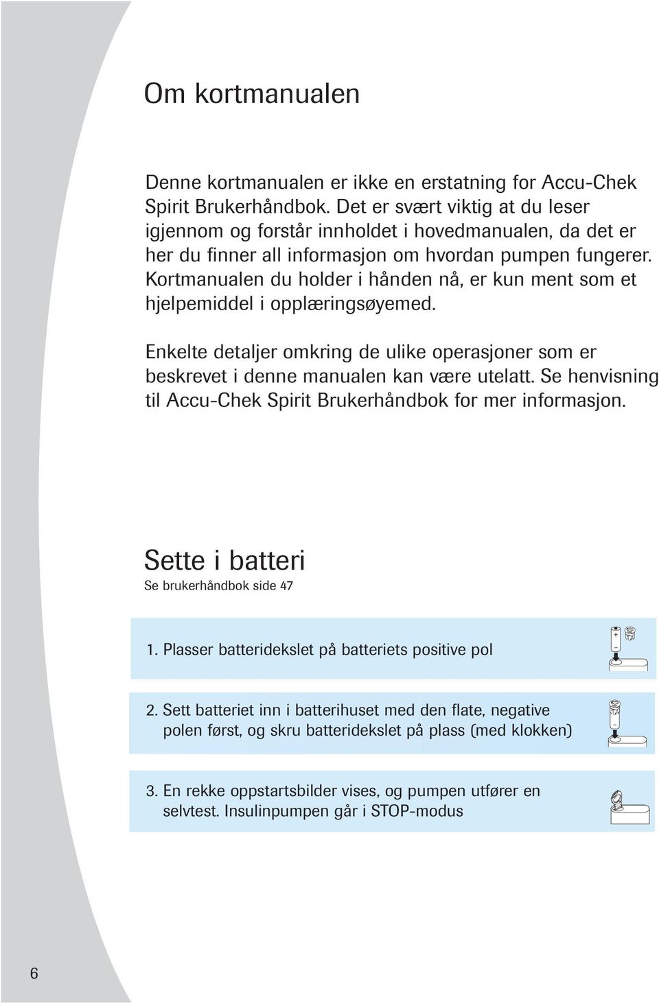 Kortmanualen du holder i hånden nå, er kun ment som et hjelpemiddel i opplæringsøyemed. Enkelte detaljer omkring de ulike operasjoner som er beskrevet i denne manualen kan være utelatt.