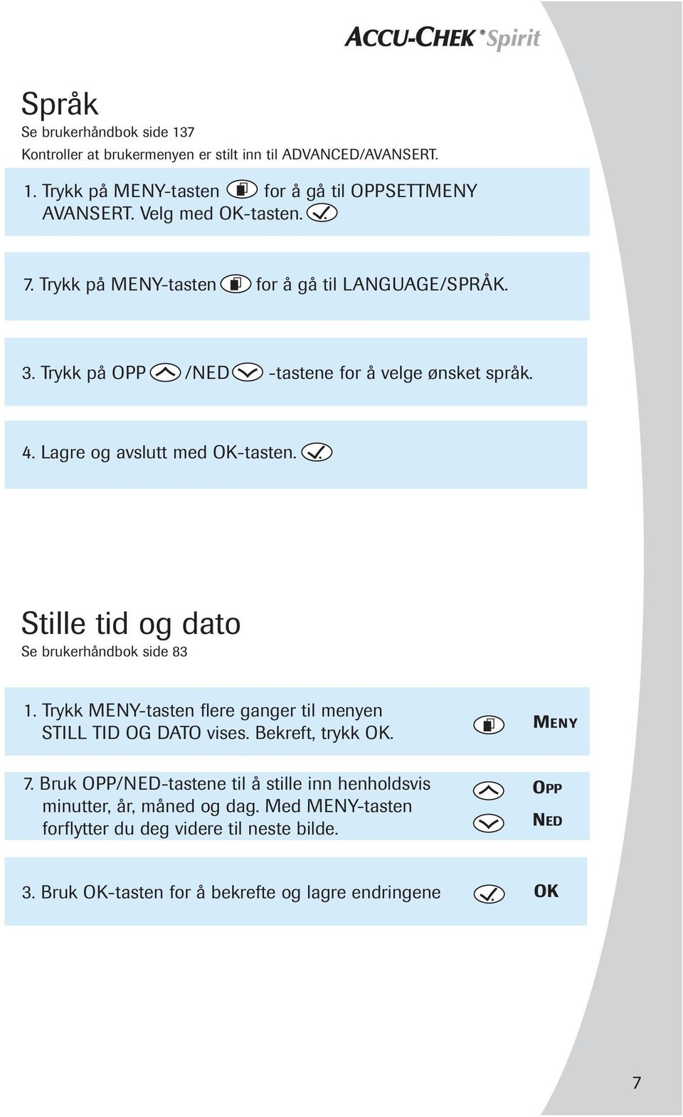 Stille tid og dato Se brukerhåndbok side 83 1. Trykk MENY-tasten flere ganger til menyen STILL TID OG DATO vises. Bekreft, trykk OK. MENY 7.