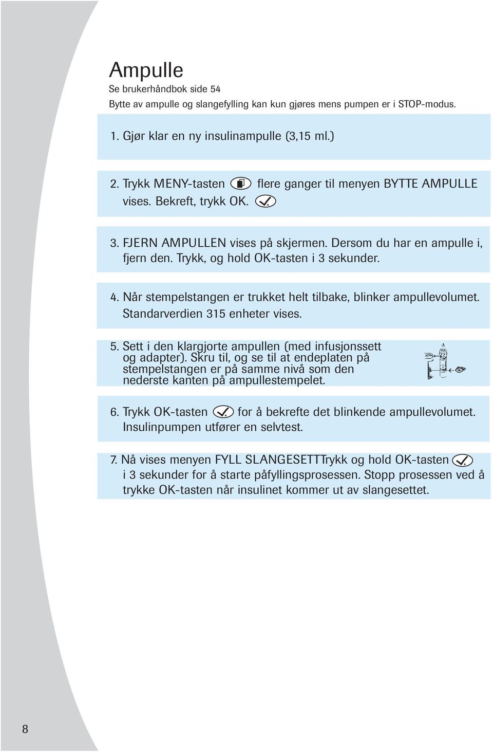 Når stempelstangen er trukket helt tilbake, blinker ampullevolumet. Standarverdien 315 enheter vises. 5. Sett i den klargjorte ampullen (med infusjonssett og adapter).