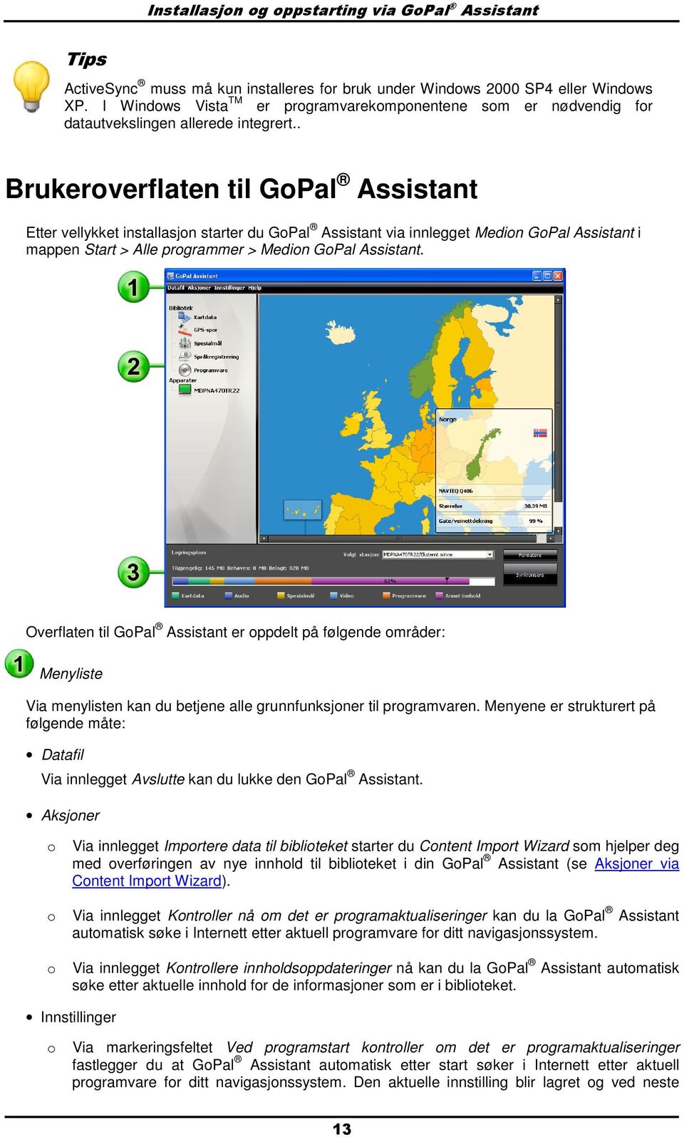 . Brukeroverflaten til GoPal Assistant Etter vellykket installasjon starter du GoPal Assistant via innlegget Medion GoPal Assistant i mappen Start > Alle programmer > Medion GoPal Assistant.