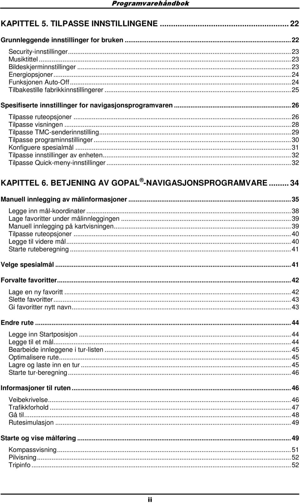 ..28 Tilpasse TMC-senderinnstilling...29 Tilpasse programinnstillinger...30 Konfiguere spesialmål...31 Tilpasse innstillinger av enheten...32 Tilpasse Quick-meny-innstillinger...32 KAPITTEL 6.