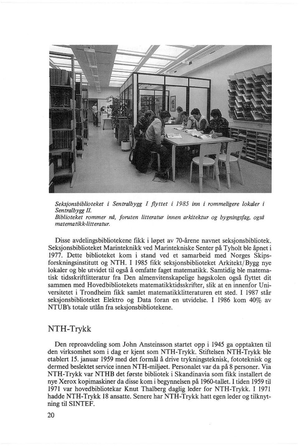 Dette biblioteket kom i stand ved et samarbeid med Norges Skipsforskningsinstitutt og NTH.