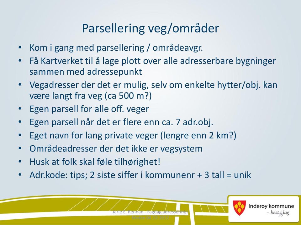 enkelte hytter/obj. kan være langt fra veg (ca 500 m?) Egen parsell for alle off. veger Egen parsell når det er flere enn ca.