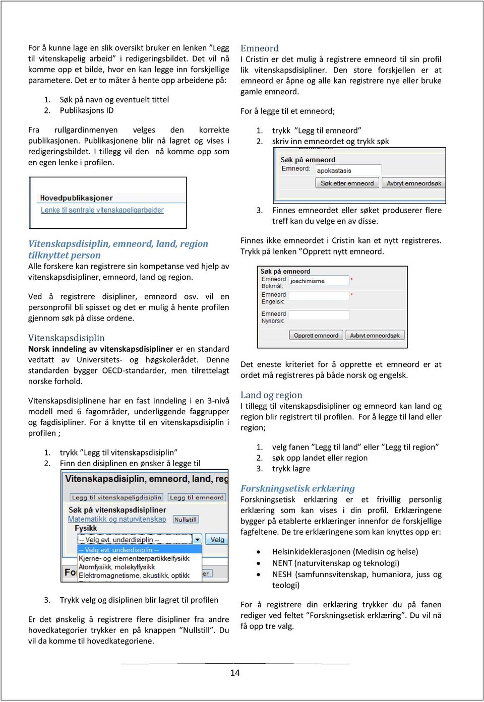 Publikasjonene blir nå lagret og vises i redigeringsbildet. I tillegg vil den nå komme opp som en egen lenke i profilen.