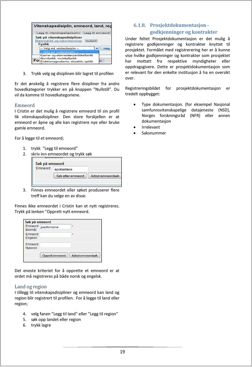 Formålet med registrerering her er å kunne vise hvilke godkjenninger og kontrakter som prosjektet har mottatt fra respektive myndigheter eller oppdragsgivere.