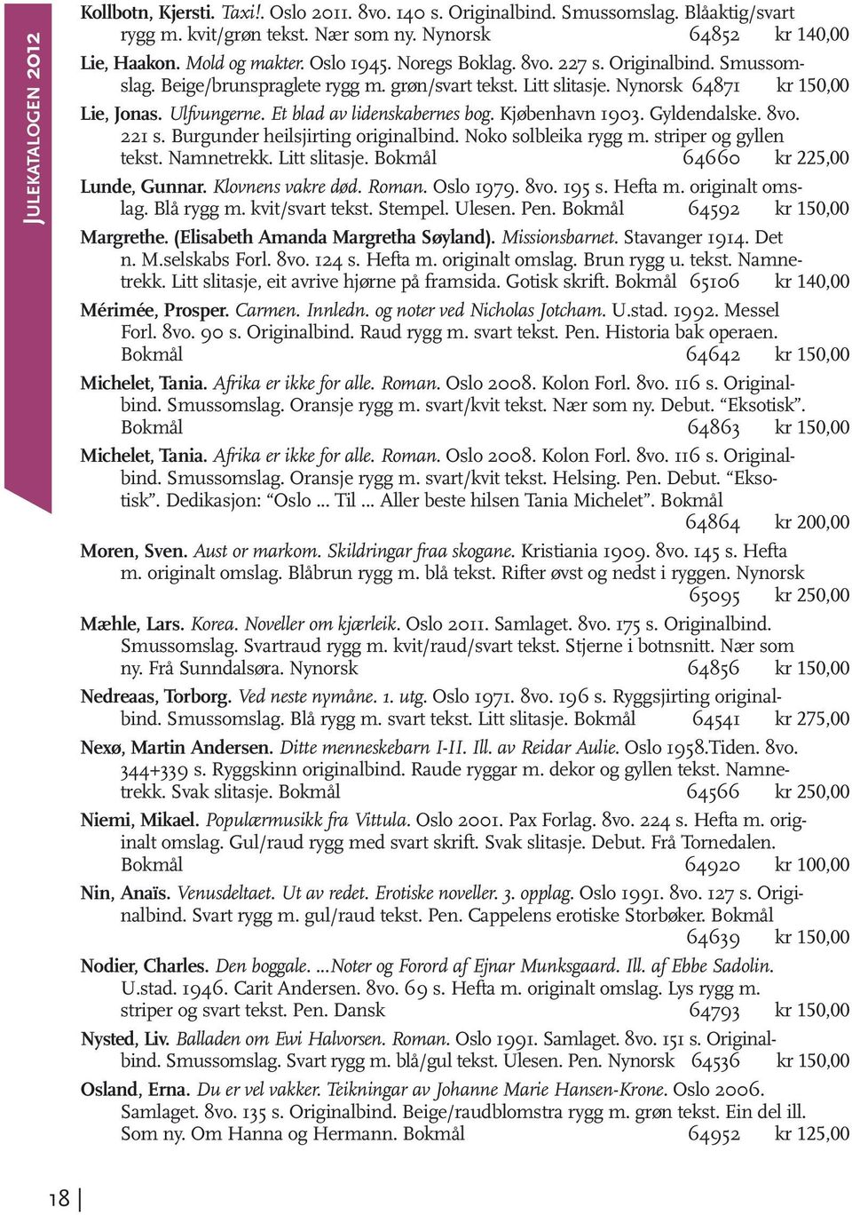 Et blad av lidenskabernes bog. Kjøbenhavn 1903. Gyldendalske. 8vo. 221 s. Burgunder heilsjirting originalbind. Noko solbleika rygg m. striper og gyllen tekst. Namnetrekk. Litt slitasje.