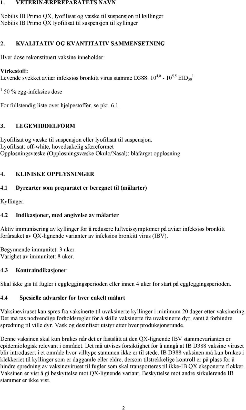 dose For fullstendig liste over hjelpestoffer, se pkt. 6.1. 3. LEGEMIDDELFORM Lyofilisat og væske til suspensjon eller lyofilisat til suspensjon.