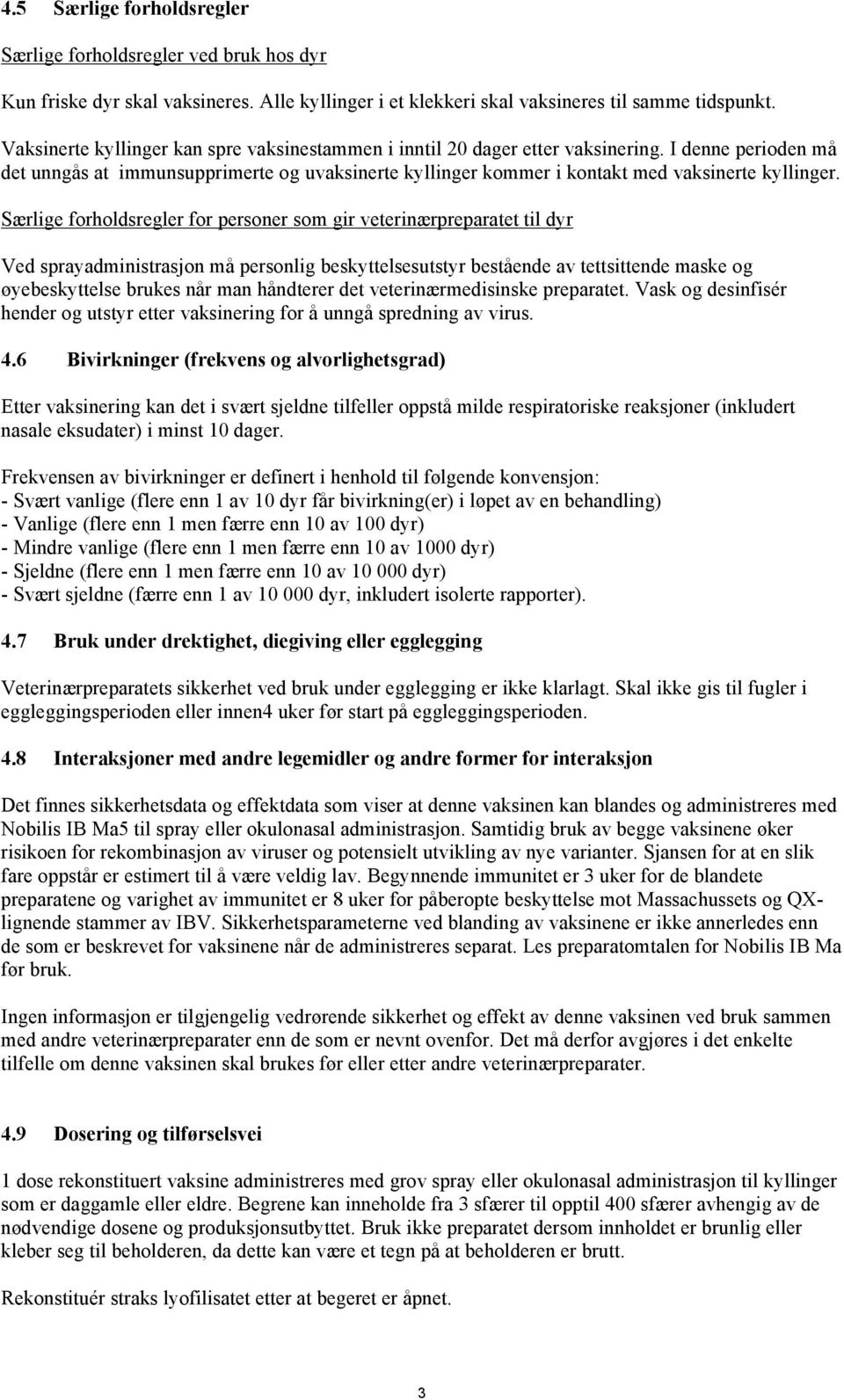 Særlige forholdsregler for personer som gir veterinærpreparatet til dyr Ved sprayadministrasjon må personlig beskyttelsesutstyr bestående av tettsittende maske og øyebeskyttelse brukes når man