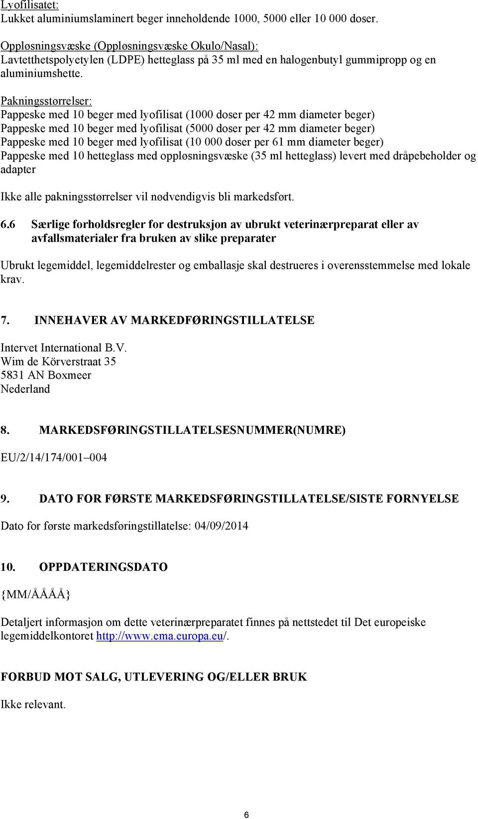 Pakningsstørrelser: Pappeske med 10 beger med lyofilisat (1000 doser per 42 mm diameter beger) Pappeske med 10 beger med lyofilisat (5000 doser per 42 mm diameter beger) Pappeske med 10 beger med