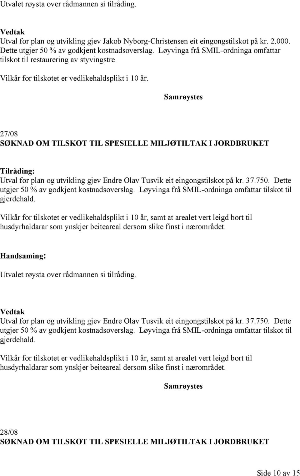 Dette utgjer 50 % av godkjent kostnadsoverslag. Løyvinga frå SMIL-ordninga omfattar tilskot til gjerdehald.