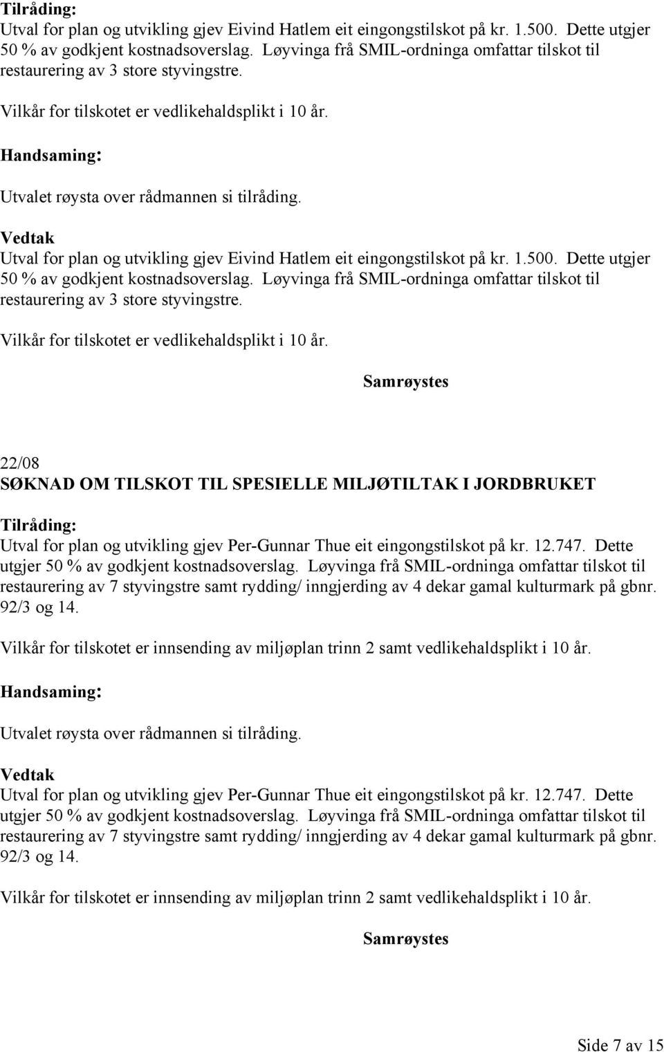 22/08 Utval for plan og utvikling gjev Per-Gunnar Thue eit eingongstilskot på kr. 12.747. Dette utgjer 50 % av godkjent kostnadsoverslag.