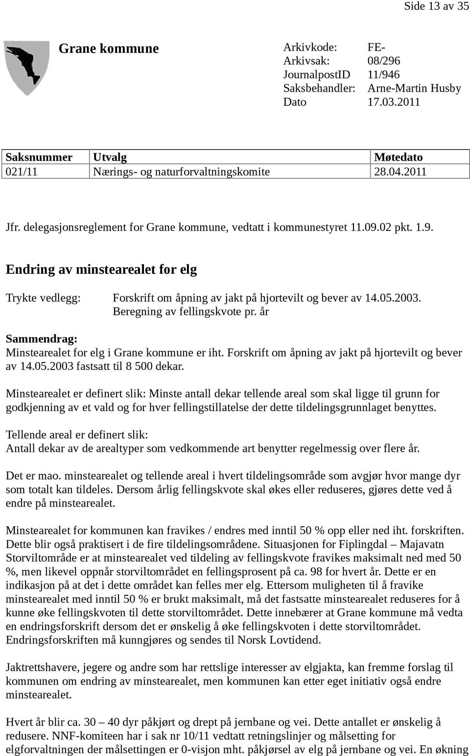 02 pkt. 1.9. Endring av minstearealet for elg Trykte vedlegg: Forskrift om åpning av jakt på hjortevilt og bever av 14.05.2003. Beregning av fellingskvote pr.