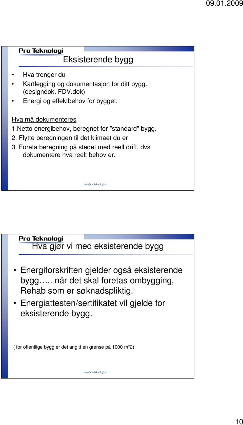 Foreta beregning på stedet med reell drift, dvs dokumentere hva reelt behov er.