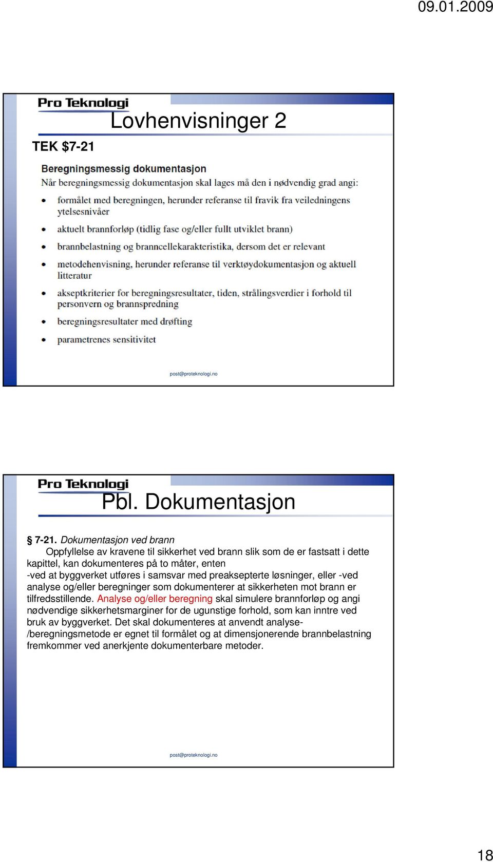 utføres i samsvar med preaksepterte løsninger, eller -ved analyse og/eller beregninger som dokumenterer at sikkerheten mot brann er tilfredsstillende.