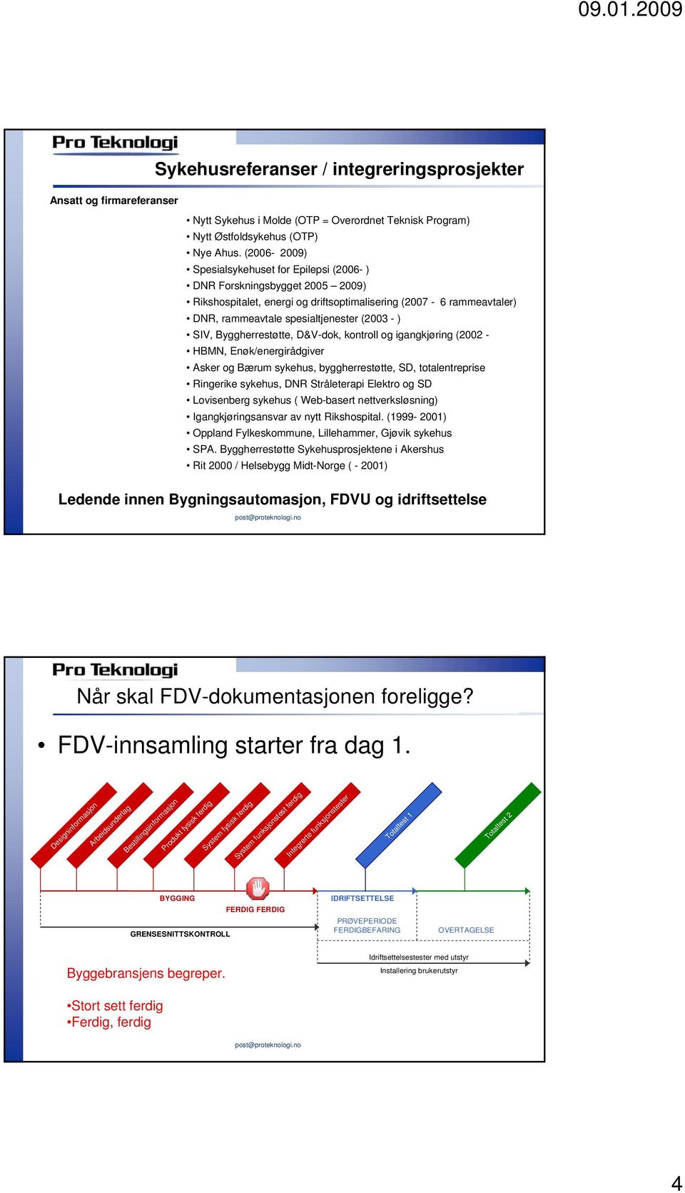 SIV, Byggherrestøtte, D&V-dok, kontroll og igangkjøring (2002 - HBMN, Enøk/energirådgiver Asker og Bærum sykehus, byggherrestøtte, SD, totalentreprise Ringerike sykehus, DNR Stråleterapi Elektro og