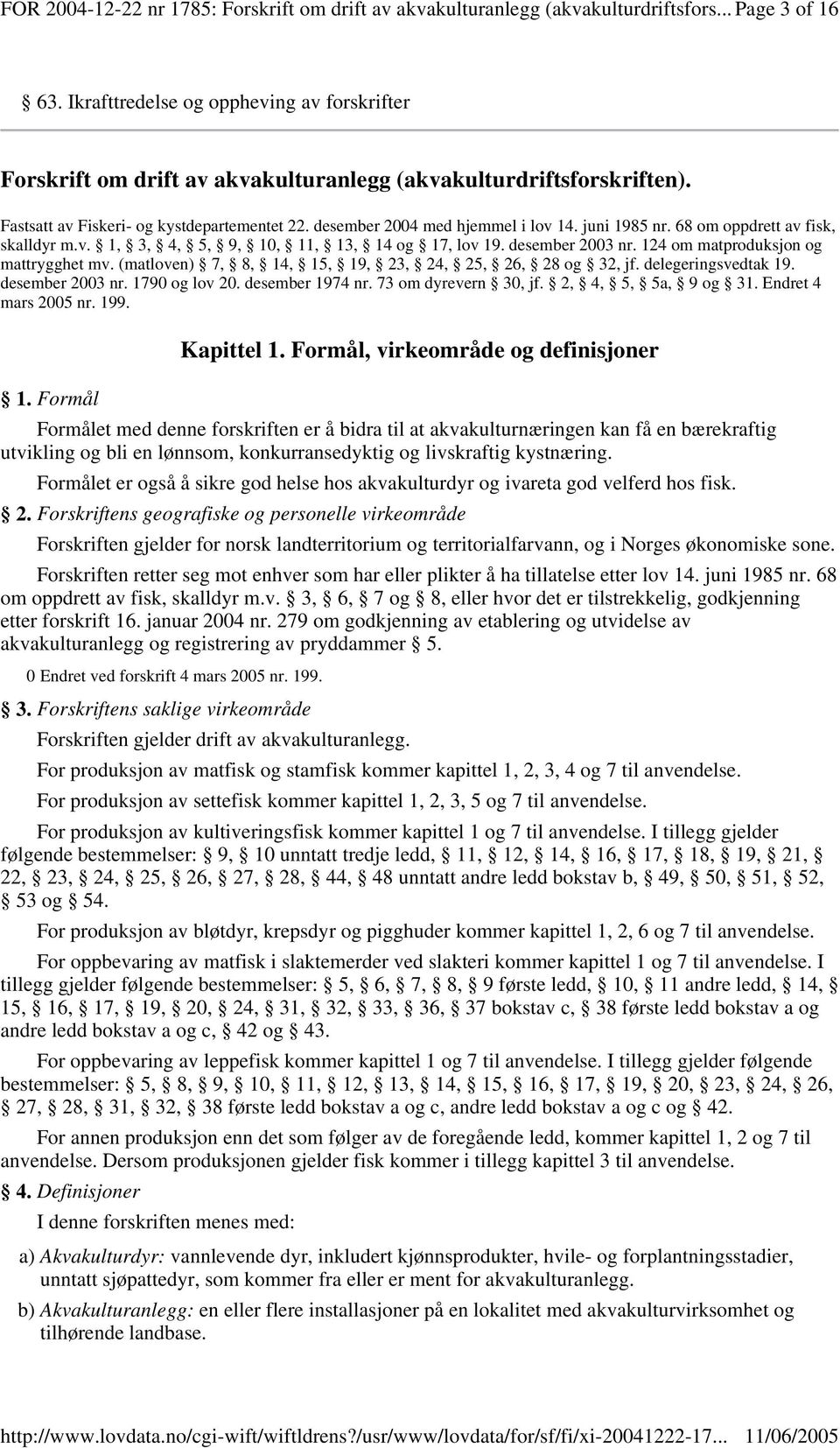 juni 1985 nr. 68 om oppdrett av fisk, skalldyr m.v. 1, 3, 4, 5, 9, 10, 11, 13, 14 og 17, lov 19. desember 2003 nr. 124 om matproduksjon og mattrygghet mv.