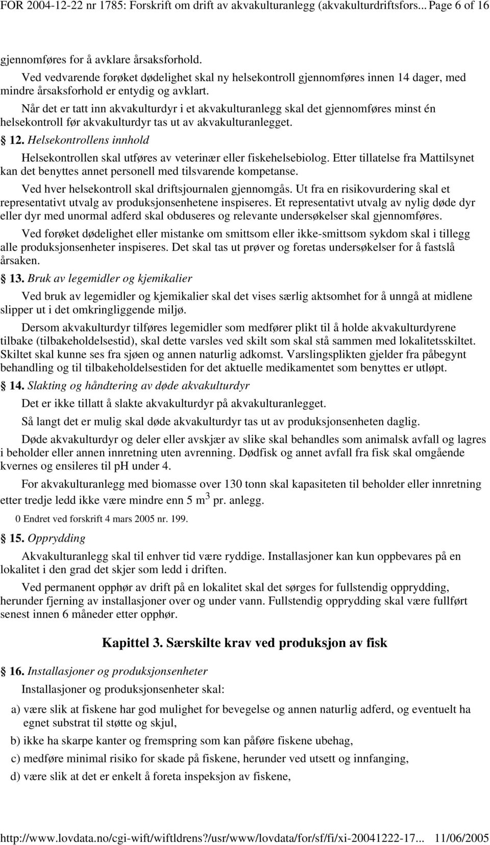 Når det er tatt inn akvakulturdyr i et akvakulturanlegg skal det gjennomføres minst én helsekontroll før akvakulturdyr tas ut av akvakulturanlegget. 12.