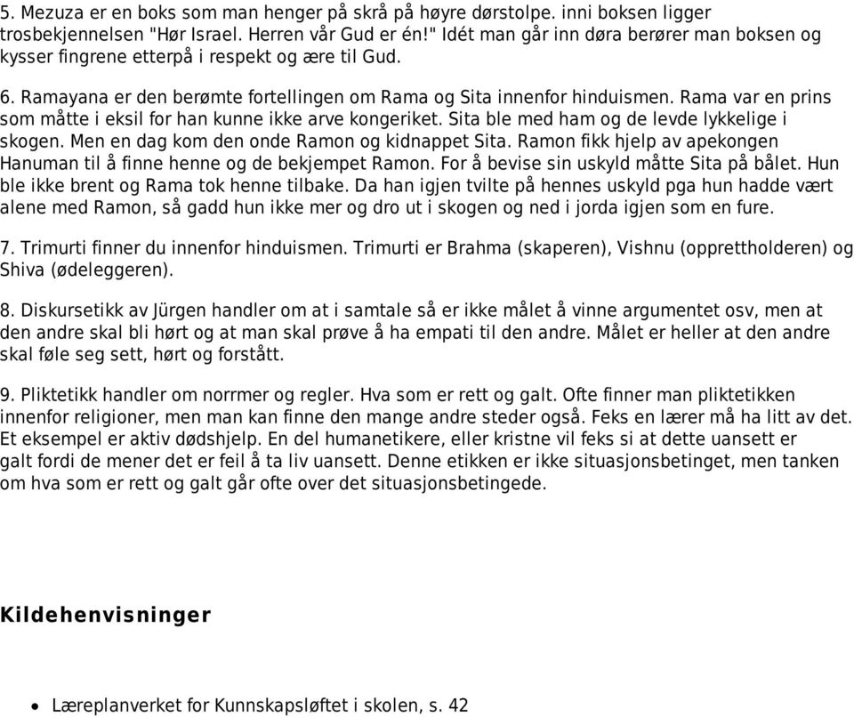 Rama var en prins som måtte i eksil for han kunne ikke arve kongeriket. Sita ble med ham og de levde lykkelige i skogen. Men en dag kom den onde Ramon og kidnappet Sita.