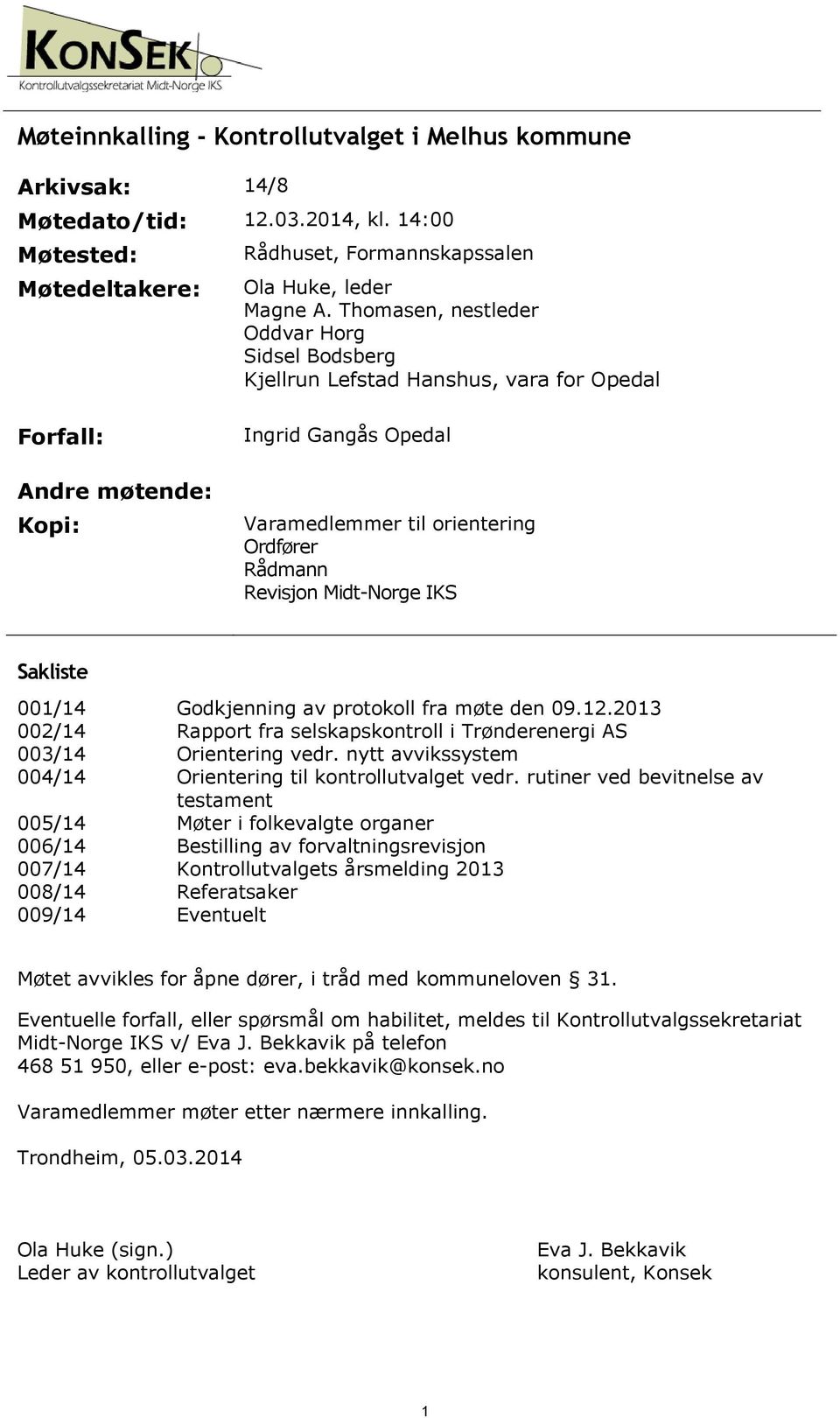 Midt-Norge IKS Sakliste 001/14 002/14 003/14 004/14 005/14 006/14 007/14 008/14 009/14 Godkjenning av protokoll fra møte den 09.12.