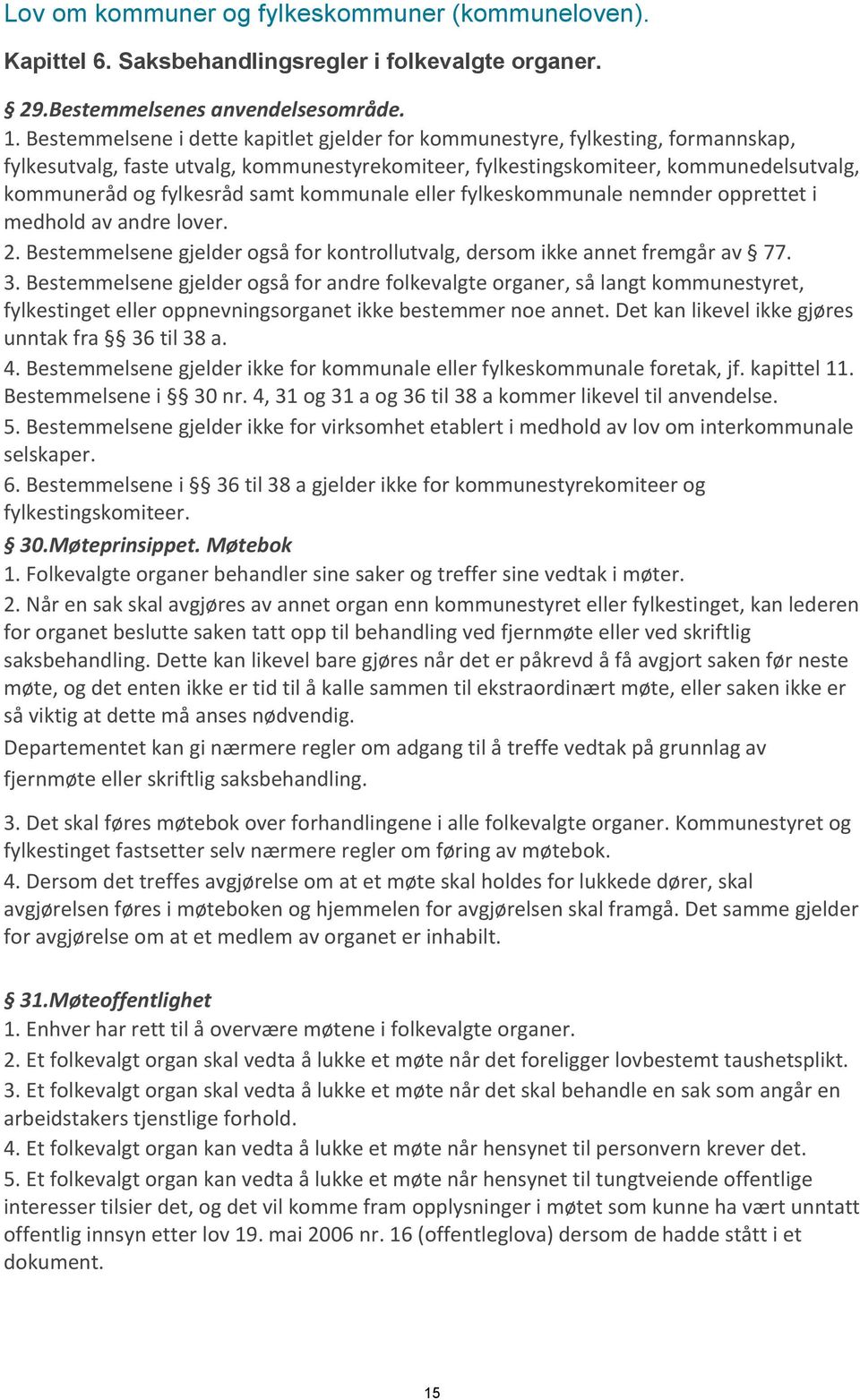 samt kommunale eller fylkeskommunale nemnder opprettet i medhold av andre lover. 2. Bestemmelsene gjelder også for kontrollutvalg, dersom ikke annet fremgår av 77. 3.