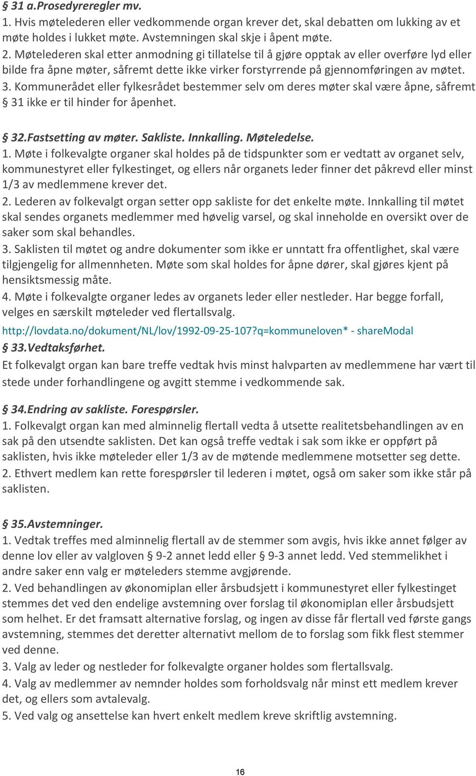 Kommunerådet eller fylkesrådet bestemmer selv om deres møter skal være åpne, såfremt 31 ikke er til hinder for åpenhet. 32.Fastsetting av møter. Sakliste. Innkalling. Møteledelse. 1.