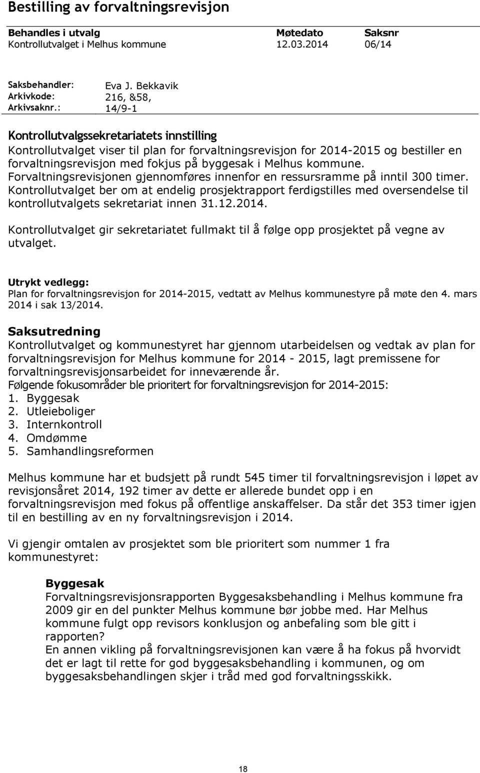 i Melhus kommune. Forvaltningsrevisjonen gjennomføres innenfor en ressursramme på inntil 300 timer.