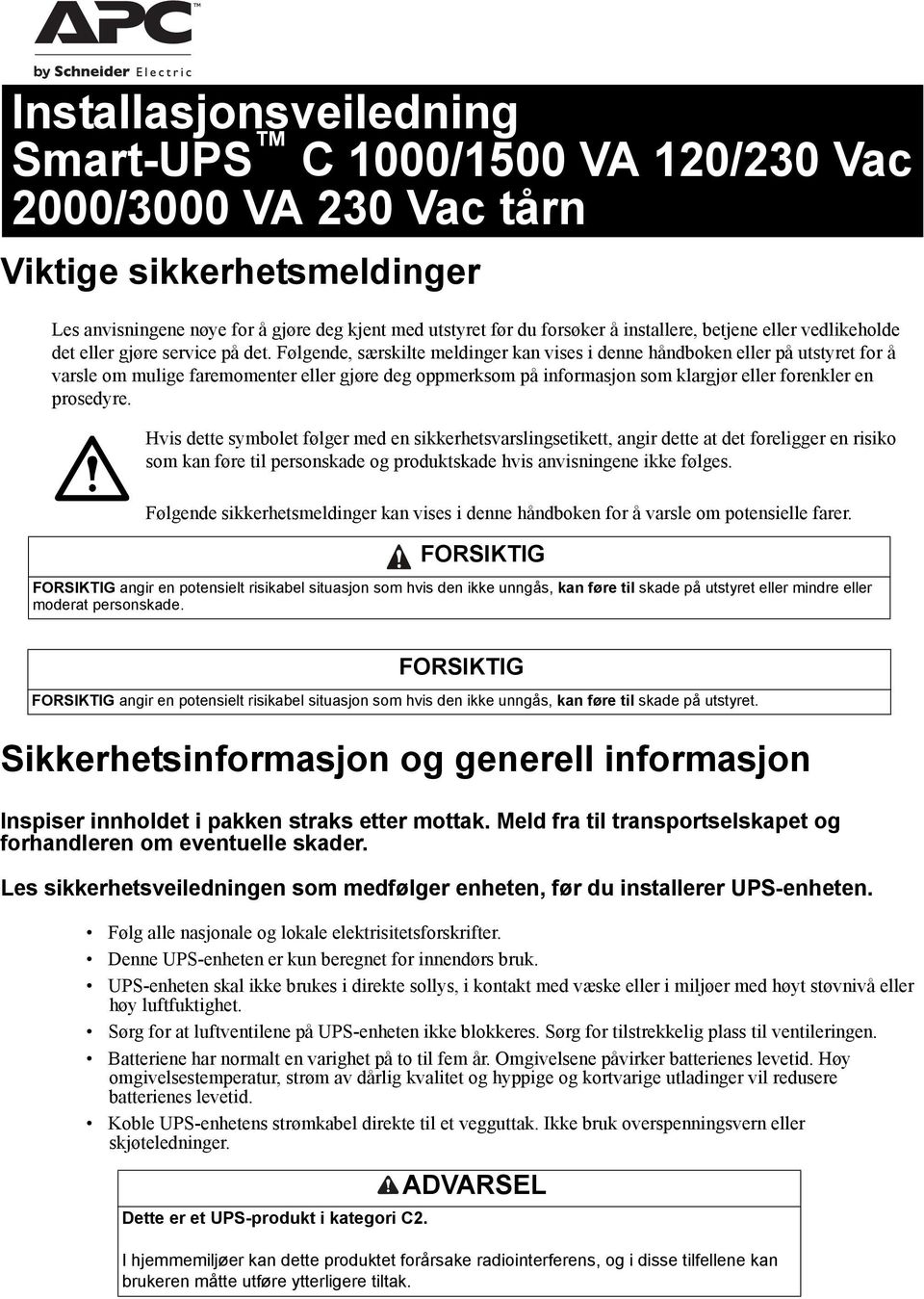 Følgende, særskilte meldinger kan vises i denne håndboken eller på utstyret for å varsle om mulige faremomenter eller gjøre deg oppmerksom på informasjon som klargjør eller forenkler en prosedyre.