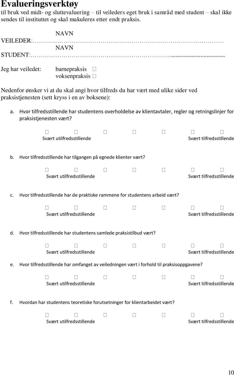 .. Jeg har veiledet: barnepraksis voksenpraksis Nedenfor ønsker vi at du skal angi hvor tilfreds du har vært med ulike sider ved praksistjenesten (sett kryss i en av boksene): a.