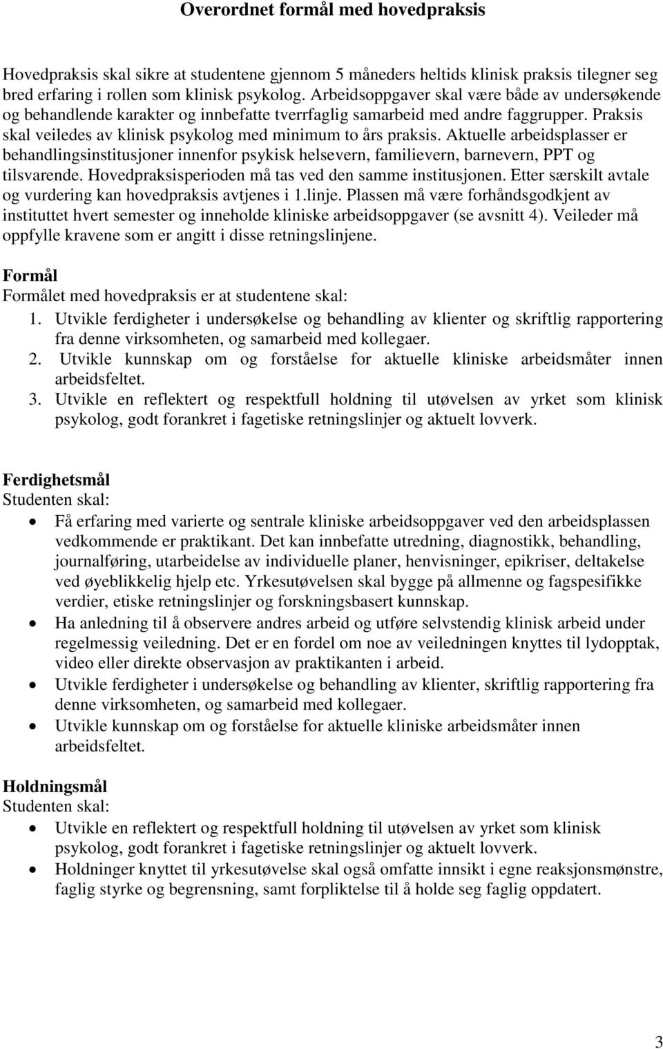 Aktuelle arbeidsplasser er behandlingsinstitusjoner innenfor psykisk helsevern, familievern, barnevern, PPT og tilsvarende. Hovedpraksisperioden må tas ved den samme institusjonen.