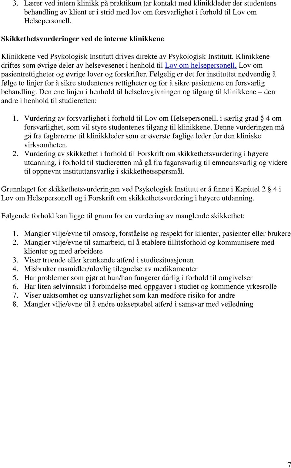 Klinikkene driftes som øvrige deler av helsevesenet i henhold til Lov om helsepersonell, Lov om pasientrettigheter og øvrige lover og forskrifter.