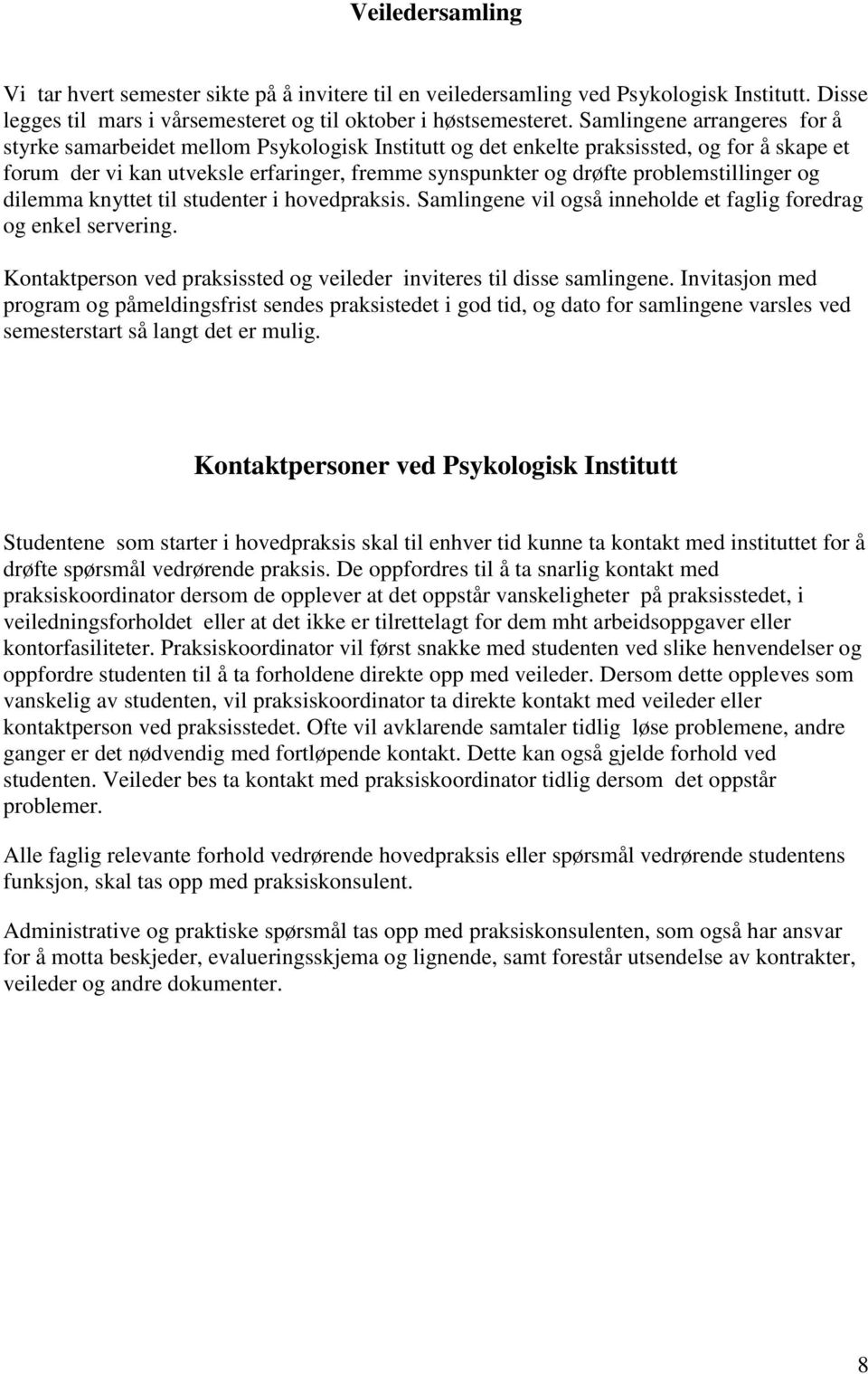 problemstillinger og dilemma knyttet til studenter i hovedpraksis. Samlingene vil også inneholde et faglig foredrag og enkel servering.