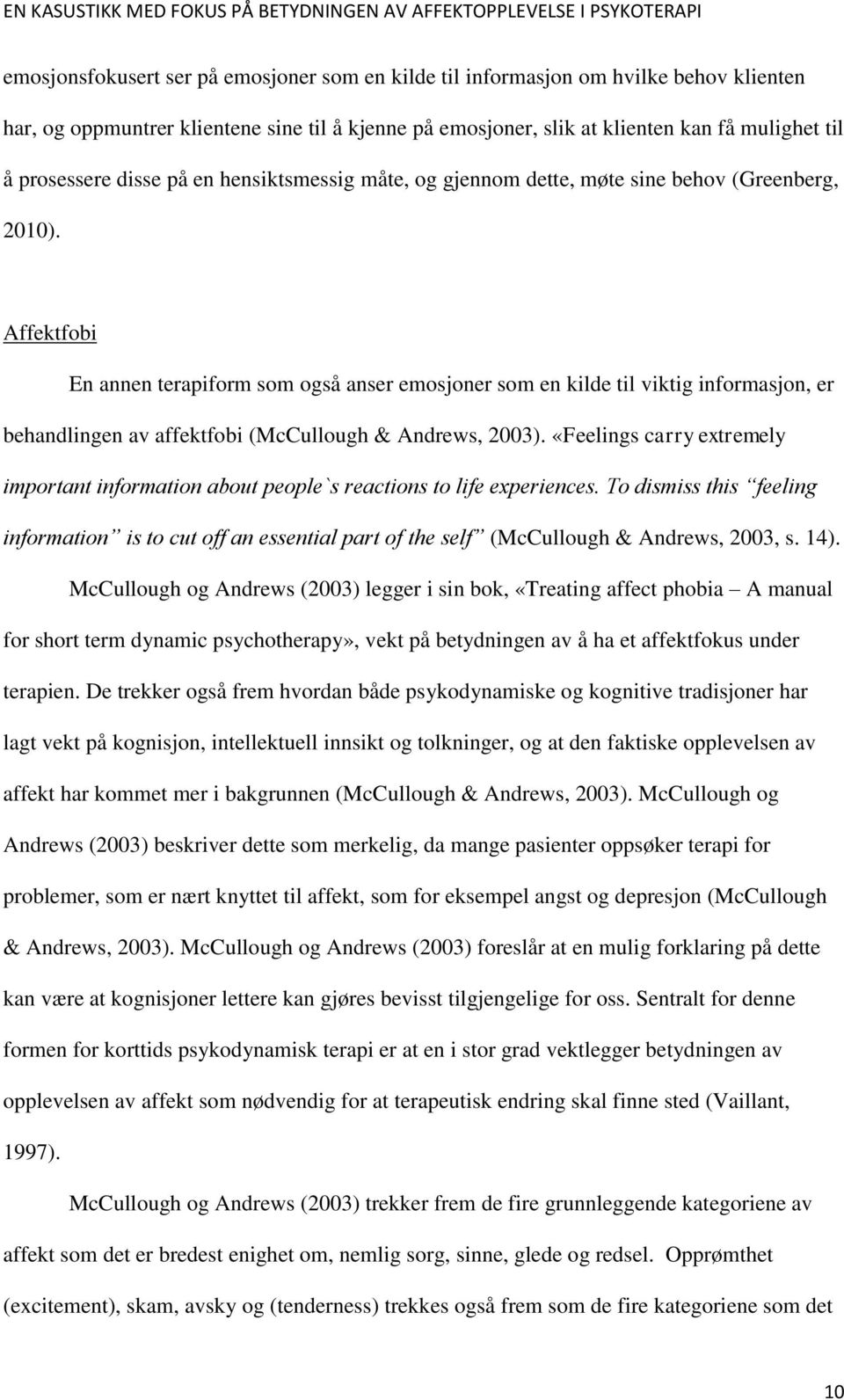 Affektfobi En annen terapiform som også anser emosjoner som en kilde til viktig informasjon, er behandlingen av affektfobi (McCullough & Andrews, 2003).