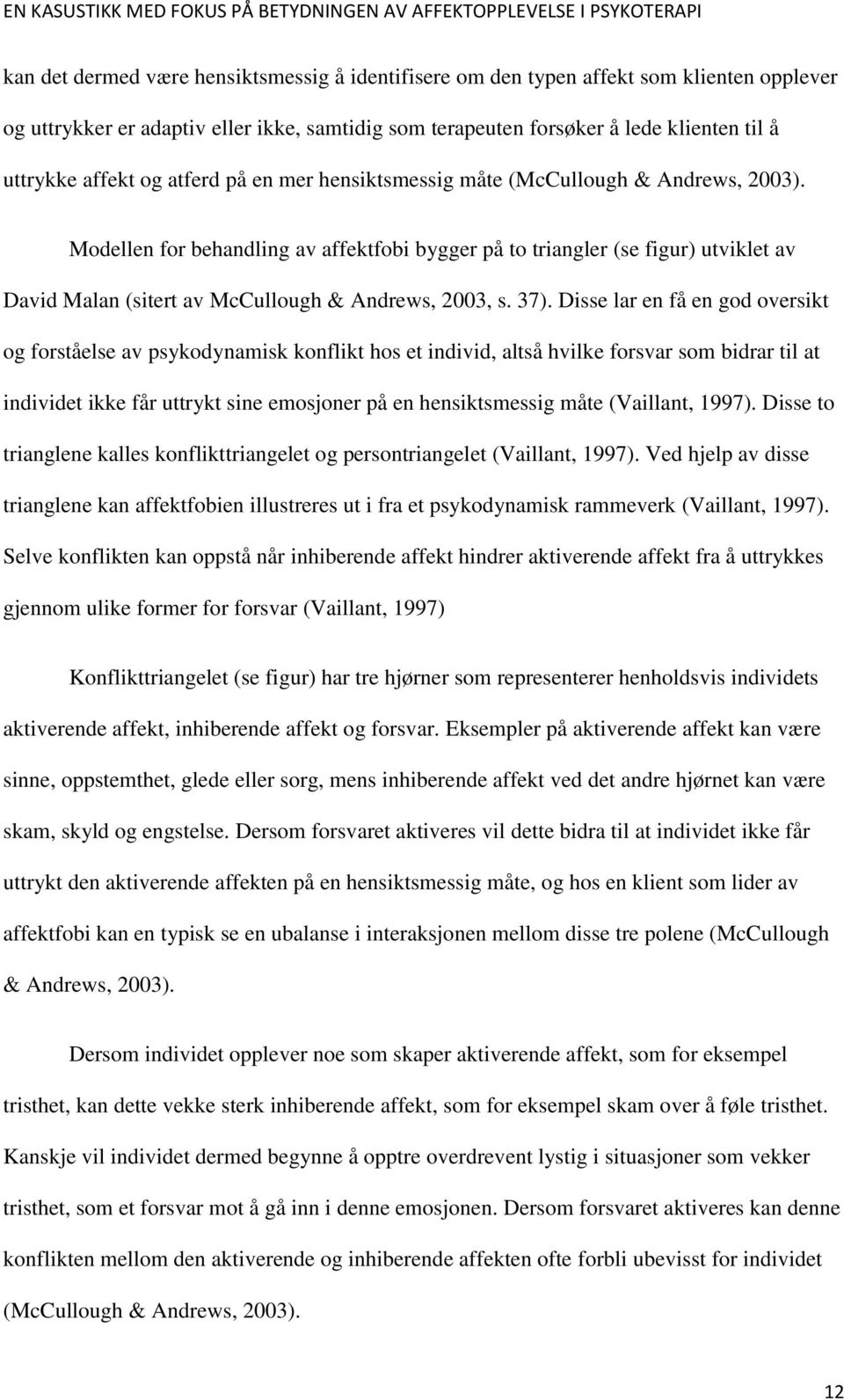 Modellen for behandling av affektfobi bygger på to triangler (se figur) utviklet av David Malan (sitert av McCullough & Andrews, 2003, s. 37).