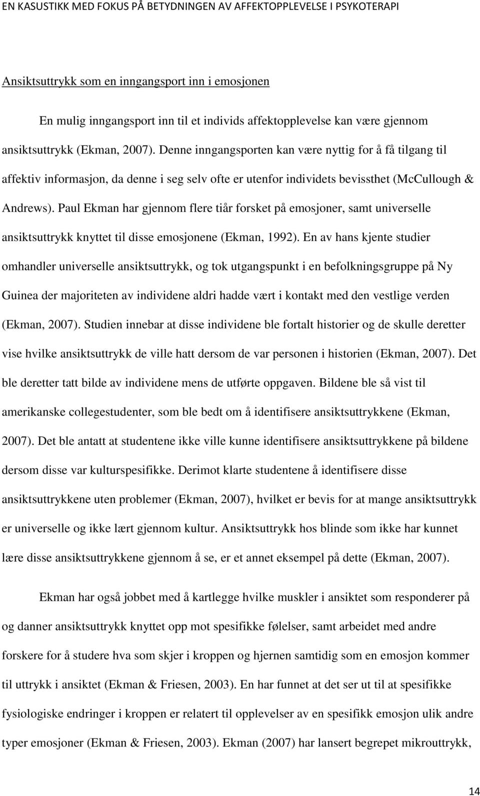 Paul Ekman har gjennom flere tiår forsket på emosjoner, samt universelle ansiktsuttrykk knyttet til disse emosjonene (Ekman, 1992).