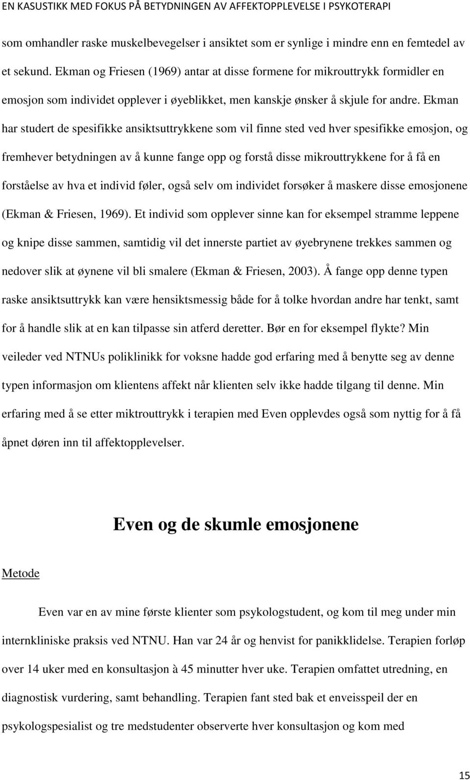 Ekman har studert de spesifikke ansiktsuttrykkene som vil finne sted ved hver spesifikke emosjon, og fremhever betydningen av å kunne fange opp og forstå disse mikrouttrykkene for å få en forståelse