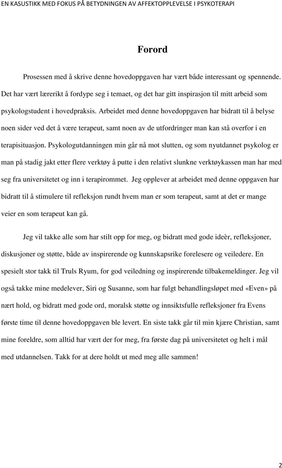 Arbeidet med denne hovedoppgaven har bidratt til å belyse noen sider ved det å være terapeut, samt noen av de utfordringer man kan stå overfor i en terapisituasjon.