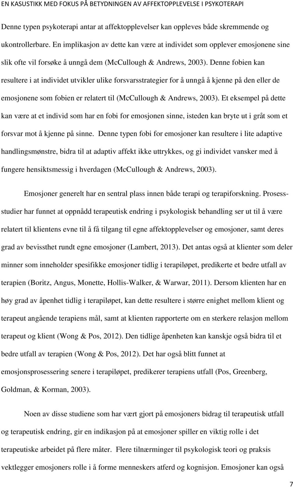 Denne fobien kan resultere i at individet utvikler ulike forsvarsstrategier for å unngå å kjenne på den eller de emosjonene som fobien er relatert til (McCullough & Andrews, 2003).