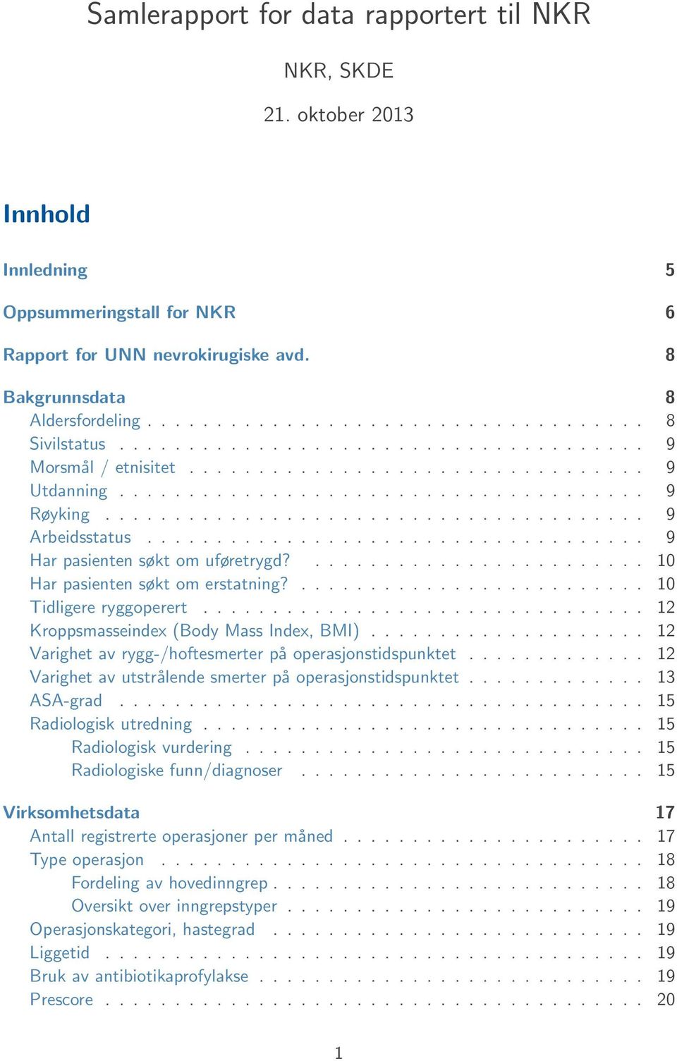 ...................................... 9 Arbeidsstatus.................................... 9 Har pasienten søkt om uføretrygd?........................ 10 Har pasienten søkt om erstatning?