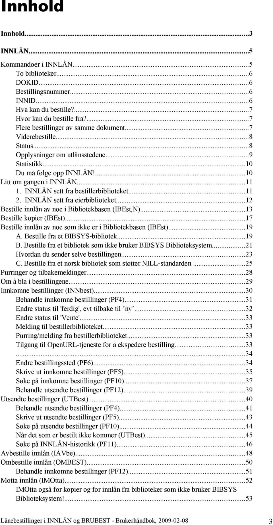 INNLÅN sett fra bestillerbiblioteket...11 2. INNLÅN sett fra eierbiblioteket...12 Bestille innlån av noe i Bibliotekbasen (IBEst,N)...13 Bestille kopier (IBEst).