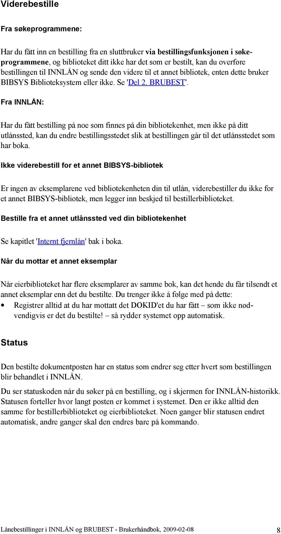 Fra INNLÅN: Har du fått bestilling på noe som finnes på din bibliotekenhet, men ikke på ditt utlånssted, kan du endre bestillingsstedet slik at bestillingen går til det utlånsstedet som har boka.