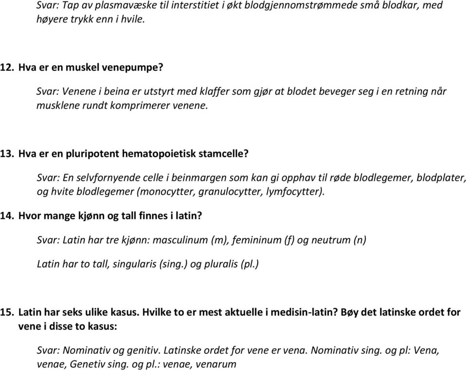 Svar: En selvfornyende celle i beinmargen som kan gi opphav til røde blodlegemer, blodplater, og hvite blodlegemer (monocytter, granulocytter, lymfocytter). 14.