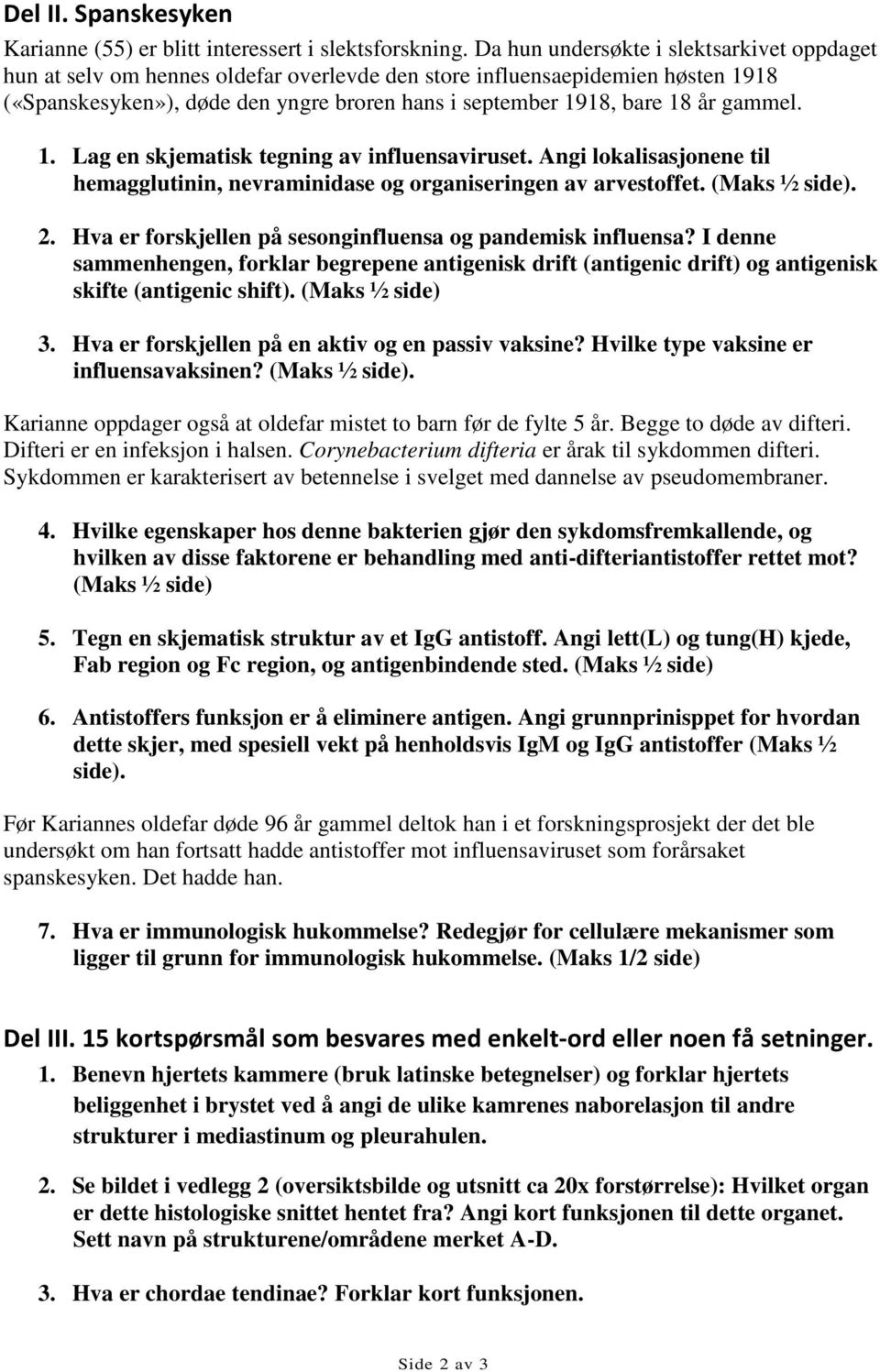 gammel. 1. Lag en skjematisk tegning av influensaviruset. Angi lokalisasjonene til hemagglutinin, nevraminidase og organiseringen av arvestoffet. (Maks ½ side). 2.