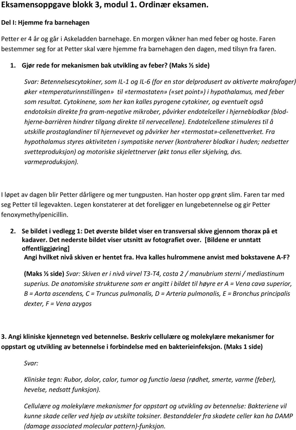 (Maks ½ side) Svar: Betennelsescytokiner, som IL-1 og IL-6 (for en stor delprodusert av aktiverte makrofager) øker «temperaturinnstillingen» til «termostaten» («set point») i hypothalamus, med feber