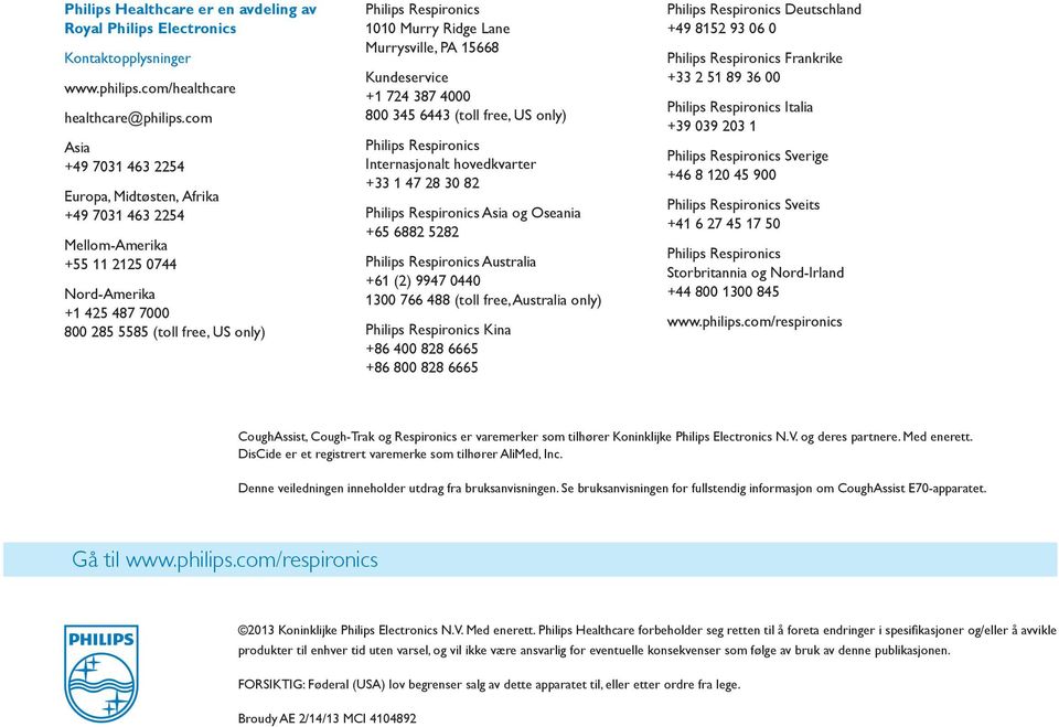 Ridge Lane Murrysville, PA 15668 Kundeservice +1 724 387 4000 800 345 6443 (toll free, US only) Philips Respironics Internasjonalt hovedkvarter +33 1 47 28 30 82 Philips Respironics Asia og Oseania