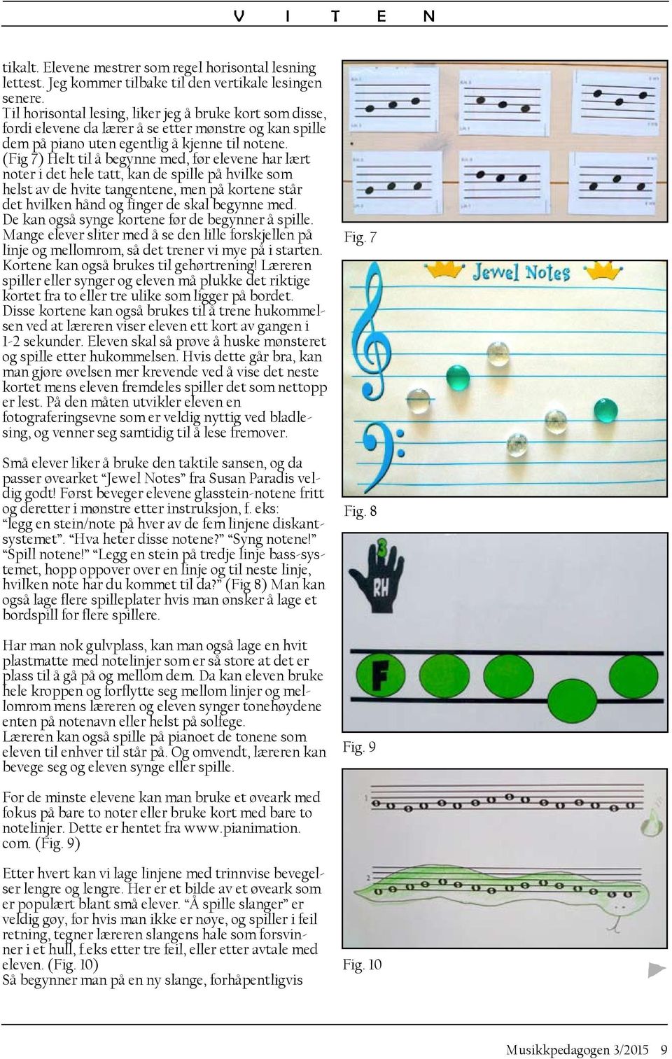 (Fig 7) Helt til å begynne med, før elevene har lært noter i det hele tatt, kan de spille på hvilke som helst av de hvite tangentene, men på kortene står det hvilken hånd og finger de skal begynne